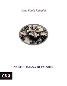 Una settimana di passione.  Anna Paola Rainaldi