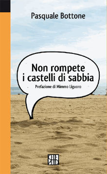 Non rompete i castelli di sabbia.  Pasquale Bottone