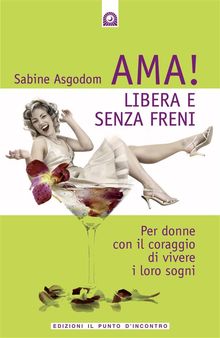 Ama! Libera e senza freni.  Sabine Asgodom