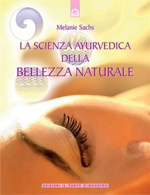 La scienza ayurvedica della bellezza naturale.  Melanie Sachs