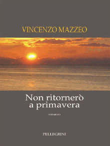 Non ritorner a primavera. Romanzo.  Vincenzo Mazzeo