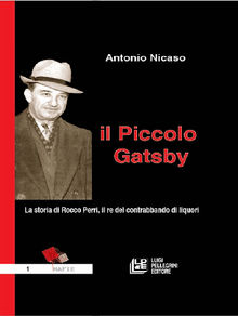 Il Piccolo Gatsby. La storia di Rocco Perri, il re del contrabbando di liquori.  Antonio Nicaso