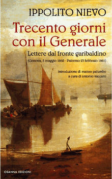 Trecento giorni con il Generale.  Ippolito Nievo