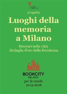 Progetto Luoghi della memoria a Milano. Bookcity Scuole 2015.  AA.VV.