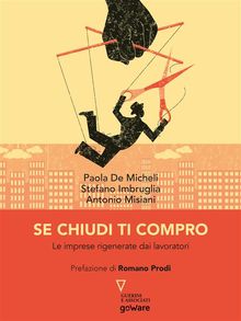 Se chiudi ti compro. Le imprese rigenerate dai lavoratori. Prefazione di Romano Prodi.  Stefano Imbruglia