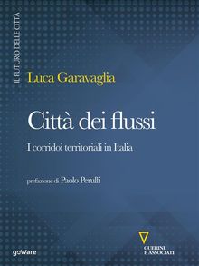 Citt dei flussi. I corridoi territoriali in Italia.  Luca Garavaglia