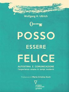 Posso essere felice. Autostima e comunicazione. Lesperienza umana in tempi moderni.  Wolfgang H. Ullrich