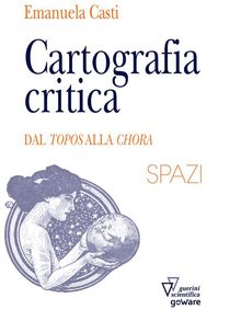 Cartografia critica. Dal topos alla chora.  Emanuela Casti