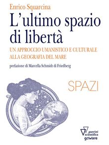 Lultimo spazio di libert. Un approccio umanistico e culturale alla geografia del mare.  Enrico Squarcina