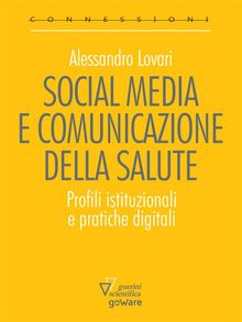 Social media e comunicazione della salute. Profili istituzionali e pratiche digitali.  Alessandro Lovari