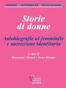 Storie di donne. Autobiografie al femminile e narrazione identitaria.  a cura di Simonetta Ulivieri e Irene Biemmi