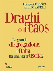 Draghi o il caos. La grande disgregazione: lItalia ha una via duscita?.  Lodovico Festa