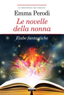 Le novelle della nonna. Fiabe fantastiche.  Emma Perodi