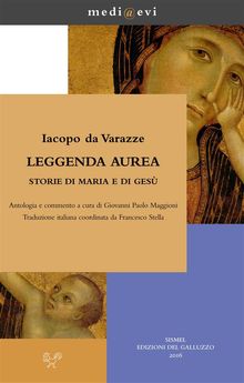 Leggenda aurea. Storie di Maria e di Ges.  Iacopo da Varazze