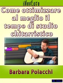 Come ottimizzare al meglio il tempo di studio chitarristico.  Barbara Polacchi