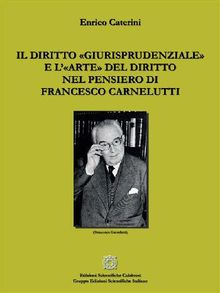 Il diritto giurisprudenziale e larte del diritto nel pensiero di Francesco Carnelutti.  Enrico Caterini