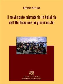 Il movimento migratorio in Calabria dallUnificazione ai giorni nostri.  Antonio Cortese