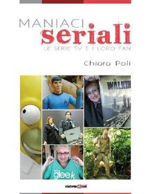 Maniaci seriali - Le serie TV e i loro fan.  Chiara Poli