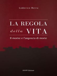 La regola della Vita. Il morire e langoscia di morte.  Lodovico Berra