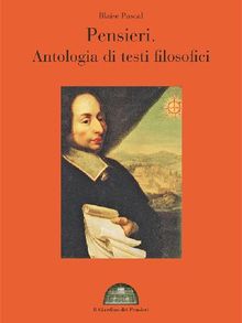 Pensieri. Antologia di testi filosofici.  Blaise Pascal