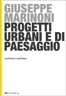 Progetti Urbani e di Paesaggio.  Giuseppe Marinoni