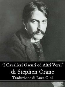 I Cavalieri Oscuri ed Altri Versi.  Stephen Crane