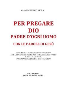 Per pregare Dio, Padre d'ogni uomo, con le parole di Ges- Fascicolo Primo.  Giannantonio Viola