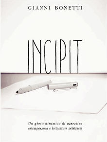 Incipit - Un gioco dinamico di narrativa estemporanea e letteratura arbitraria.  Gianni Bonetti