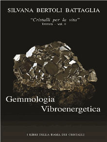 Gemmologia Vibroenergetica. Fondamenti di Cristalloterapia Vibroenergetica vol. 2.  Silvana Bertoli Battaglia