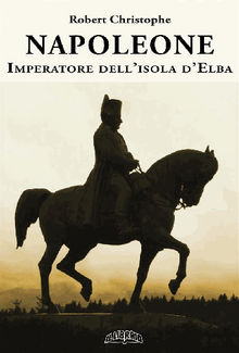 Napoleone imperatore dell'Isola d'Elba.  Robert Christophe