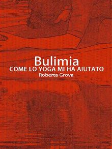 Bulimia Come lo yoga mi ha aiutato.  Roberta Grova