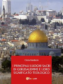 I Principali Luoghi Sacri di Gerusalemme e il loro significato Teologico.  Cinzia Randazzo