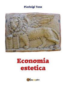 Economia delle Scritture. Per un'economia etica-estetica.  Pierluigi Toso