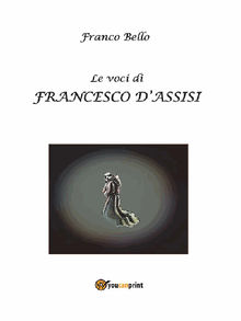 Le voci di Francesco dAssisi.  Franco Bello