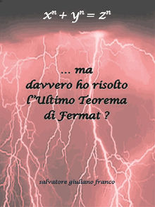  Ma davvero ho risolto lUltimo Teorema di Fermat ?.  Salvatore G. Franco