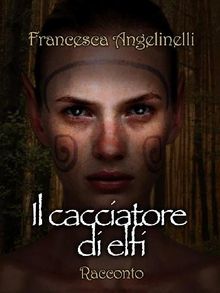 Il cacciatore di elfi.  Francesca Angelinelli