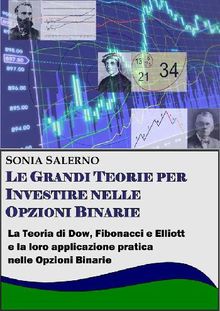 Le grandi teorie per investire nelle opzioni binarie. La teoria di Dow, Fibonacci e Elliott e la loro applicazione pratica nelle Opzioni bnarie.  SONIA SALERNO