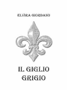 Il giglio grigio.  Elvira Giordano