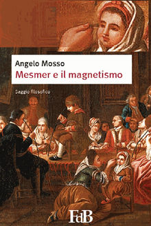 Mesmer e il magnetismo.  Angelo Mosso