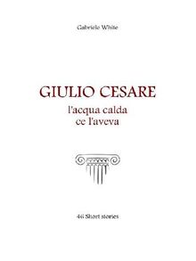 Giulio Cesare, l'acqua calda ce l'aveva..  Gabriele White