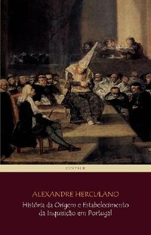 Histria da Origem e Estabelecimento da Inquisio em Portugal.  Alexandre Herculano