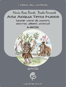Aria Acqua Terra Fuoco. Storie vere di uomini, donne, alberi, animali.  Paolo Ferrante