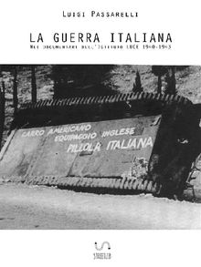 La Guerra Italiana. Nei documentari dell'Istituto LUCE 1940-1943.  Luigi Passarelli