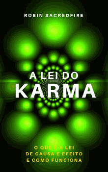 A Lei do Karma: O Que  a Lei de Causa e Efeito e Como Funciona.  Robin Sacredfire