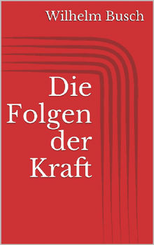 Die Folgen der Kraft.  Wilhelm Busch