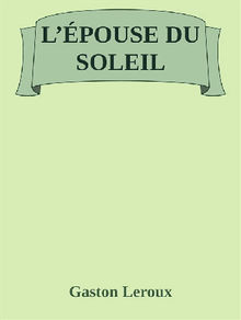 L'pouse du Soleil.  Gaston Leroux