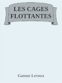 Les Cages flottantes.  Gaston Leroux