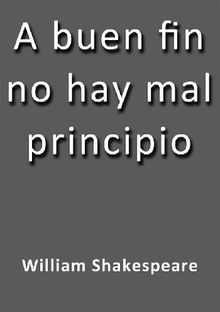 A buen fin no hay mal principio.  William Shakespeare