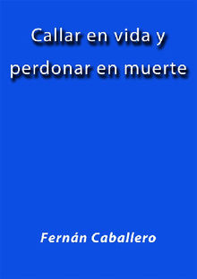 Callar en vida y perdonar en muerte.  Fernn Caballero