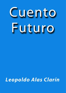 Cuento Futuro.  LEOPOLDO ALAS CLARIN